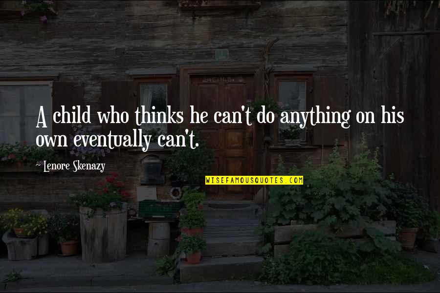 Lenore Quotes By Lenore Skenazy: A child who thinks he can't do anything