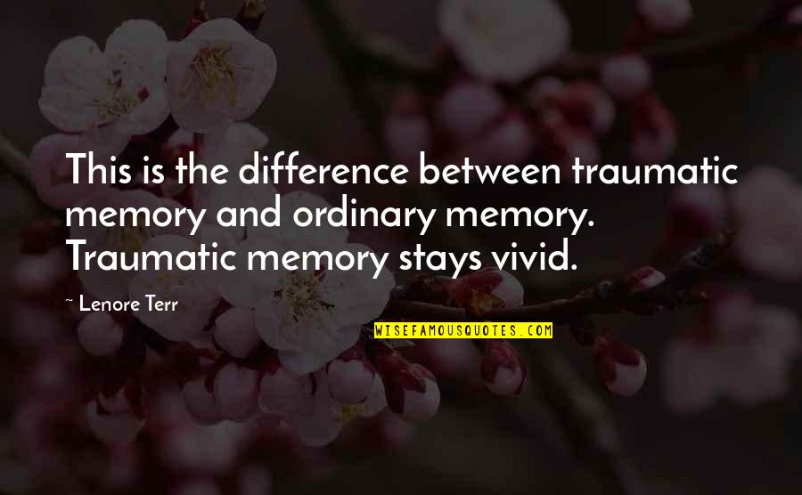 Lenore Quotes By Lenore Terr: This is the difference between traumatic memory and