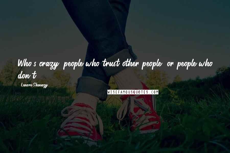 Lenore Skenazy quotes: Who's crazy: people who trust other people, or people who don't?
