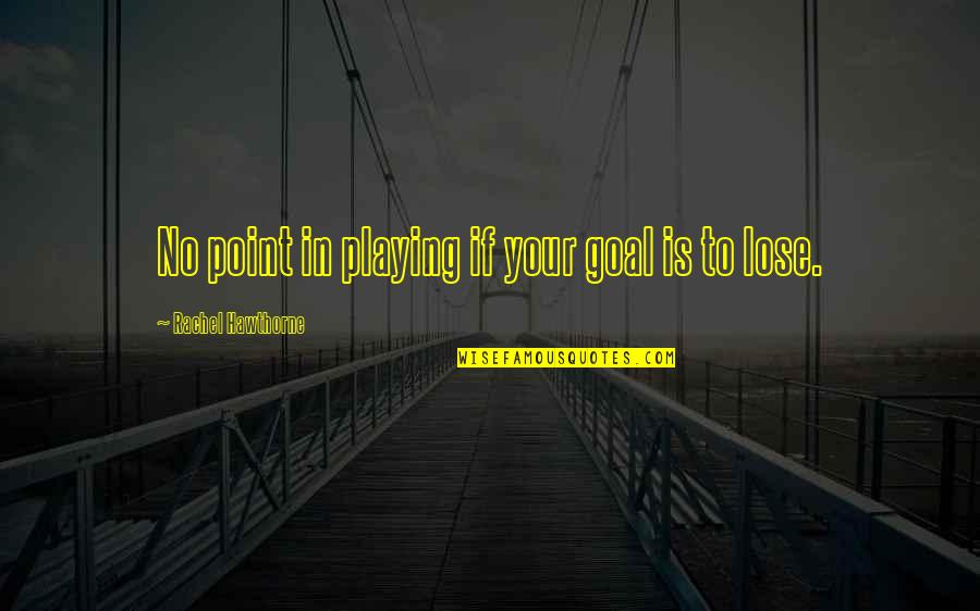Lenore Tawney Quotes By Rachel Hawthorne: No point in playing if your goal is