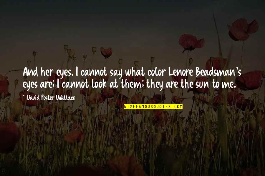 Lenore's Quotes By David Foster Wallace: And her eyes. I cannot say what color