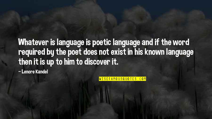 Lenore's Quotes By Lenore Kandel: Whatever is language is poetic language and if