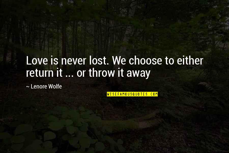 Lenore's Quotes By Lenore Wolfe: Love is never lost. We choose to either