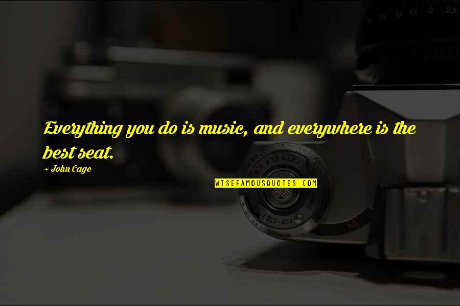 Lenox Quotes By John Cage: Everything you do is music, and everywhere is