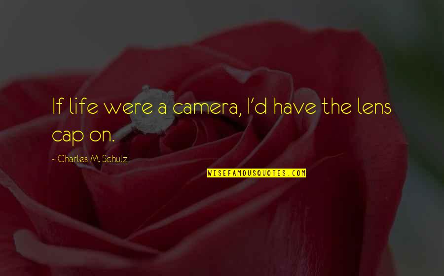Lens Camera Quotes By Charles M. Schulz: If life were a camera, I'd have the Lens Camera Quotes By Charles M. Schulz: If life were a camera, I'd have the
