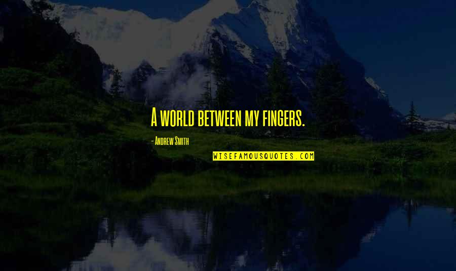 Lens Quotes By Andrew Smith: A world between my fingers.