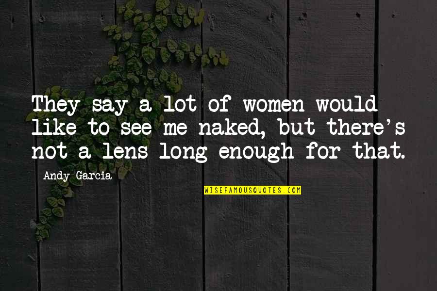 Lens Quotes By Andy Garcia: They say a lot of women would like