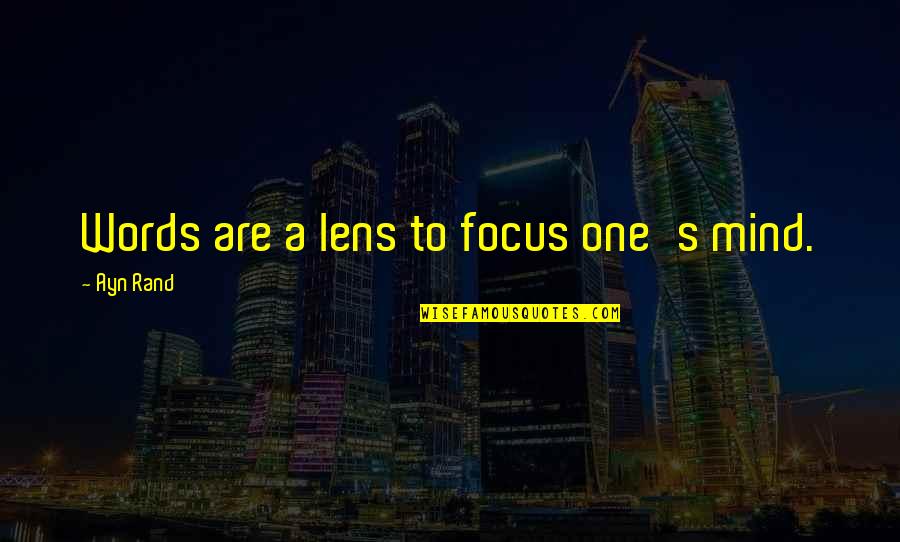 Lens Quotes By Ayn Rand: Words are a lens to focus one's mind.