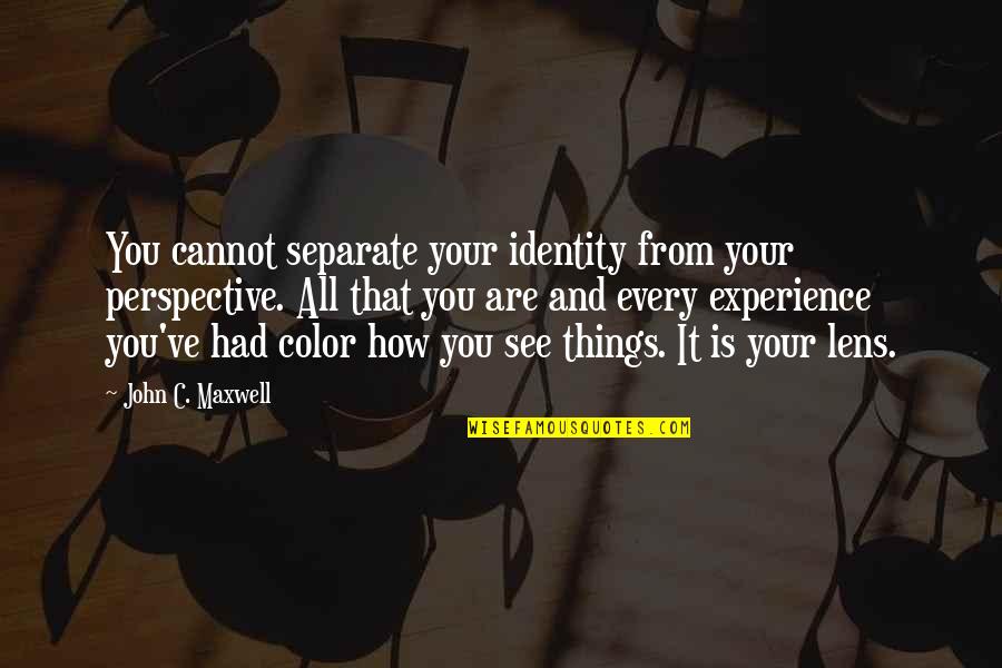 Lens Quotes By John C. Maxwell: You cannot separate your identity from your perspective.