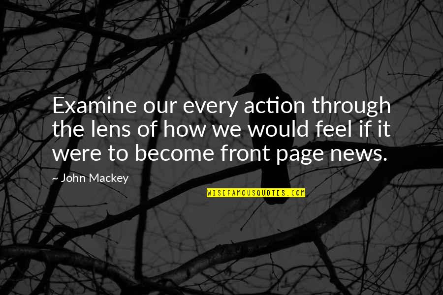 Lens Quotes By John Mackey: Examine our every action through the lens of