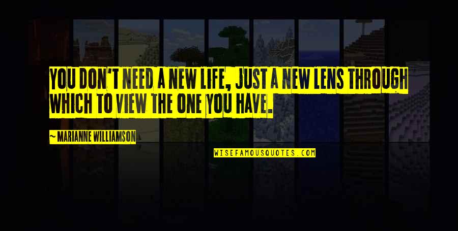Lens Quotes By Marianne Williamson: You don't need a new life, just a