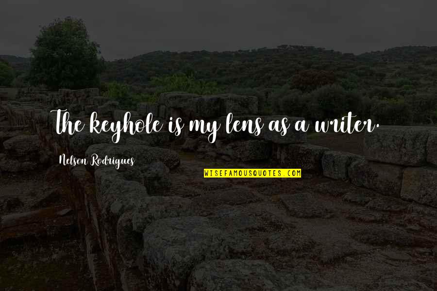 Lens Quotes By Nelson Rodrigues: The keyhole is my lens as a writer.
