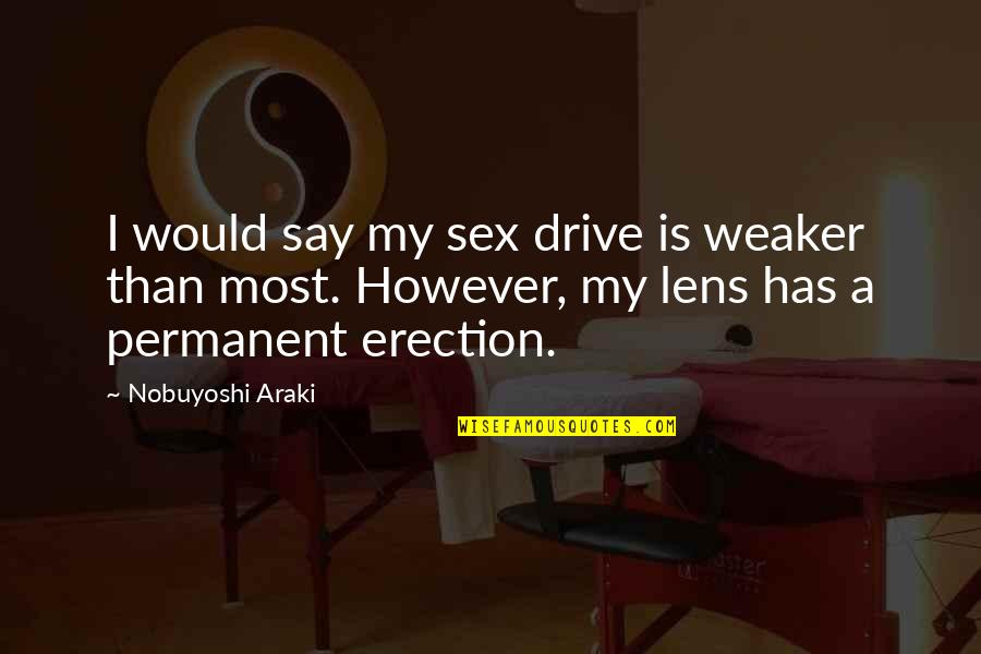 Lens Quotes By Nobuyoshi Araki: I would say my sex drive is weaker