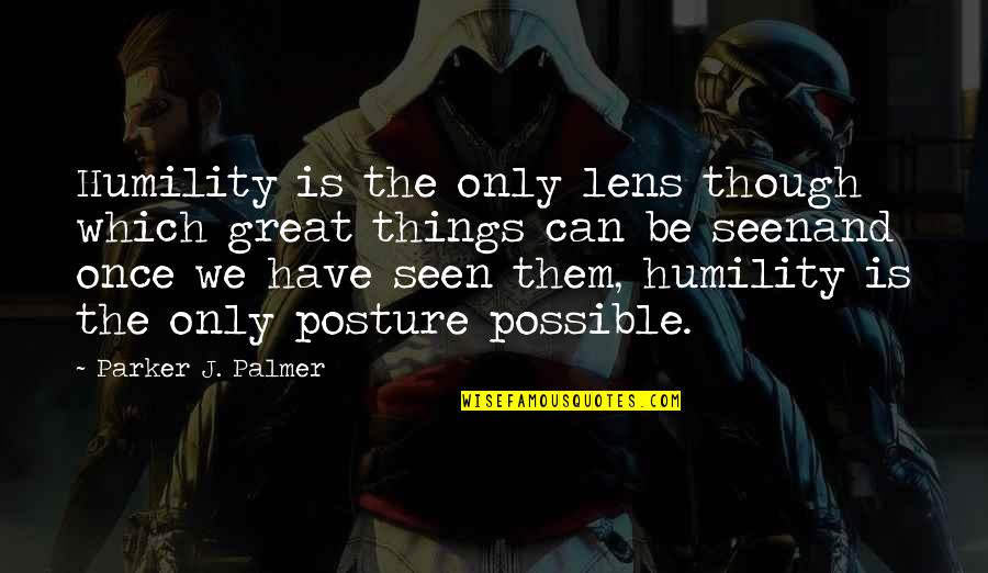 Lens Quotes By Parker J. Palmer: Humility is the only lens though which great