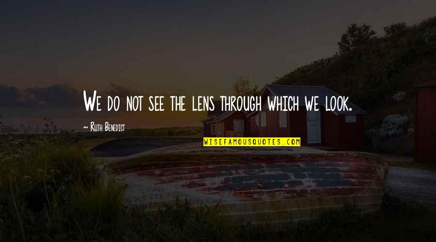 Lens Quotes By Ruth Benedict: We do not see the lens through which