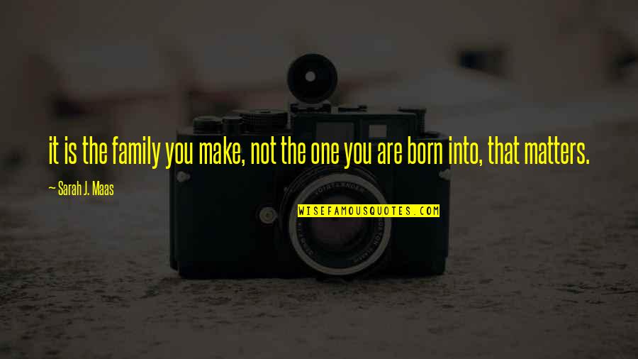 Lens Upside Down Quotes By Sarah J. Maas: it is the family you make, not the