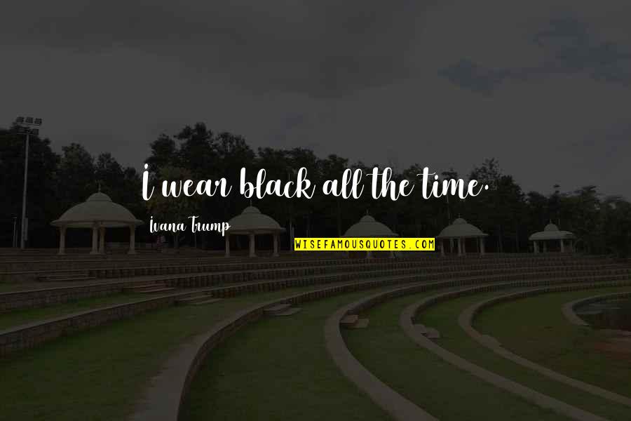 Lenschanger Quotes By Ivana Trump: I wear black all the time. Lenschanger Quotes By Ivana Trump: I wear black all the time.