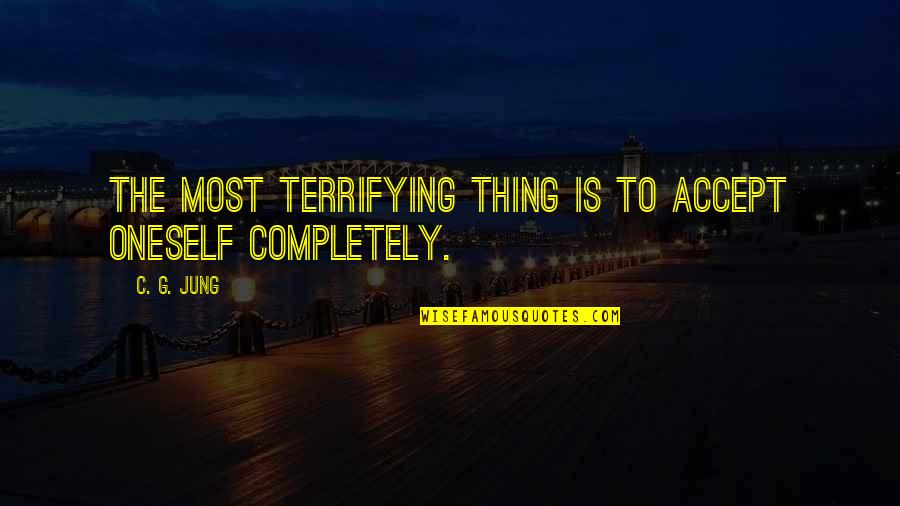 Lenschat Quotes By C. G. Jung: The most terrifying thing is to accept oneself
