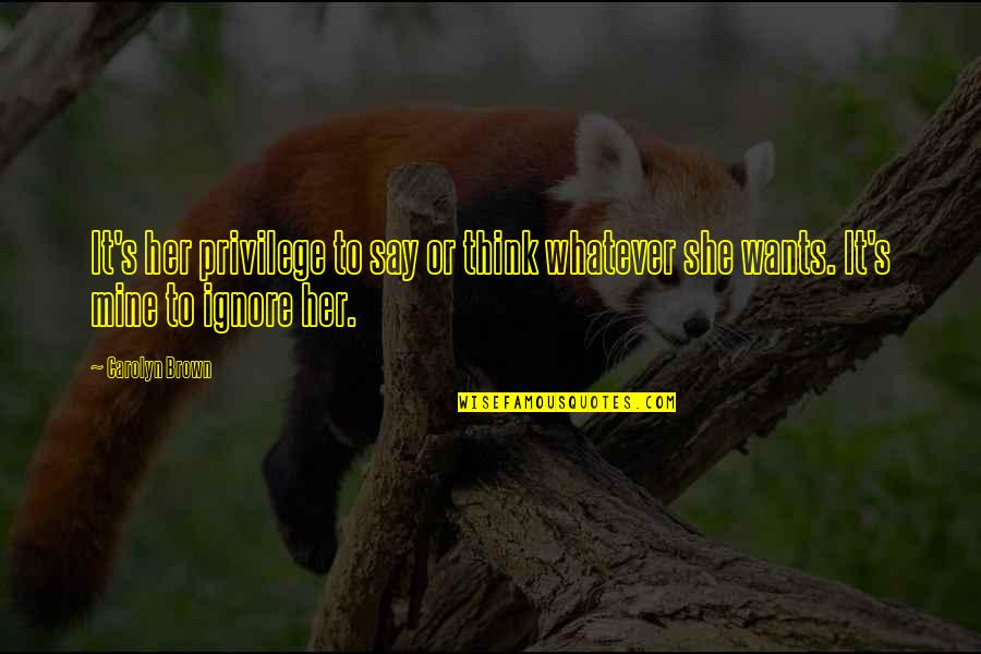 Lenschek Quotes By Carolyn Brown: It's her privilege to say or think whatever