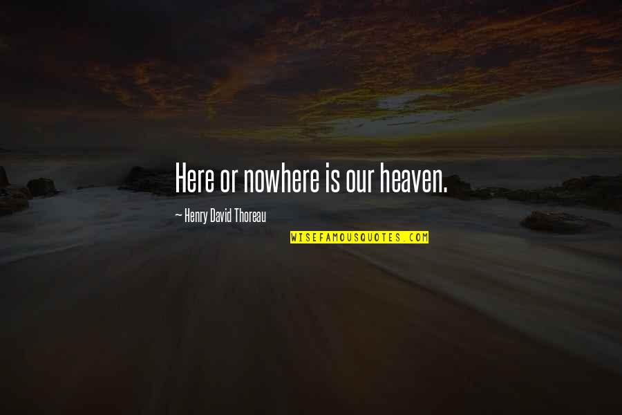 Lenschek Quotes By Henry David Thoreau: Here or nowhere is our heaven. Lenschek Quotes By Henry David Thoreau: Here or nowhere is our heaven.