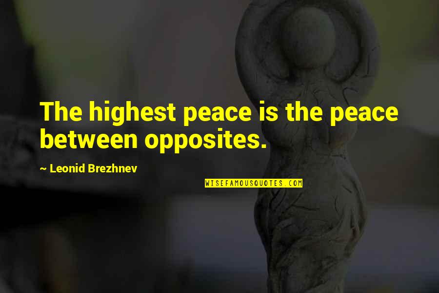 Lenschools Quotes By Leonid Brezhnev: The highest peace is the peace between opposites.