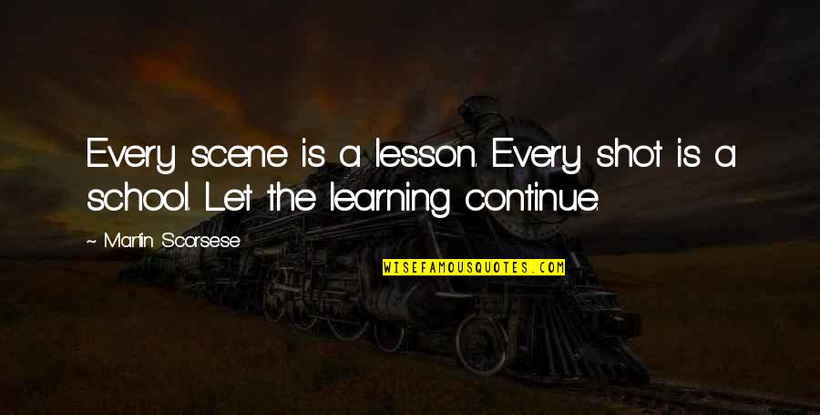 Lenschools Quotes By Martin Scorsese: Every scene is a lesson. Every shot is