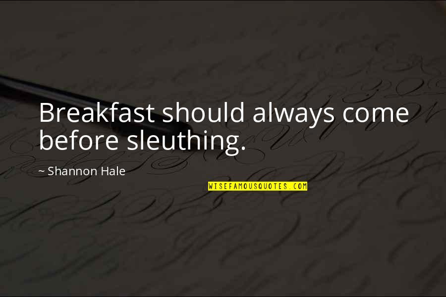 Lenseignement Direct Quotes By Shannon Hale: Breakfast should always come before sleuthing. Lenseignement Direct Quotes By Shannon Hale: Breakfast should always come before sleuthing.