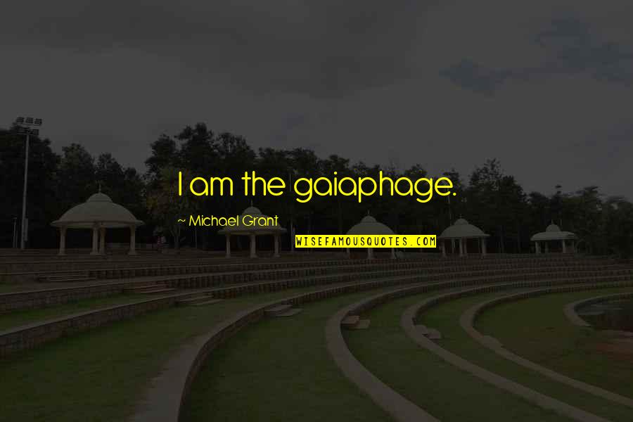 Lensemble Des Nombres Quotes By Michael Grant: I am the gaiaphage. Lensemble Des Nombres Quotes By Michael Grant: I am the gaiaphage.