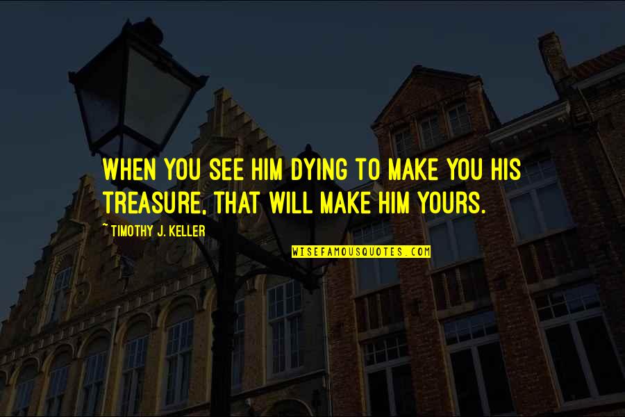 Lensemble Des Nombres Quotes By Timothy J. Keller: When you see him dying to make you Lensemble Des Nombres Quotes By Timothy J. Keller: When you see him dying to make you