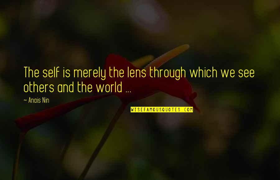 Lenses And The World Quotes By Anais Nin: The self is merely the lens through which