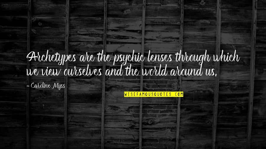 Lenses And The World Quotes By Caroline Myss: Archetypes are the psychic lenses through which we Lenses And The World Quotes By Caroline Myss: Archetypes are the psychic lenses through which we