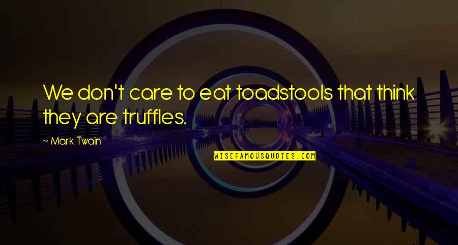 Lenses And The World Quotes By Mark Twain: We don't care to eat toadstools that think