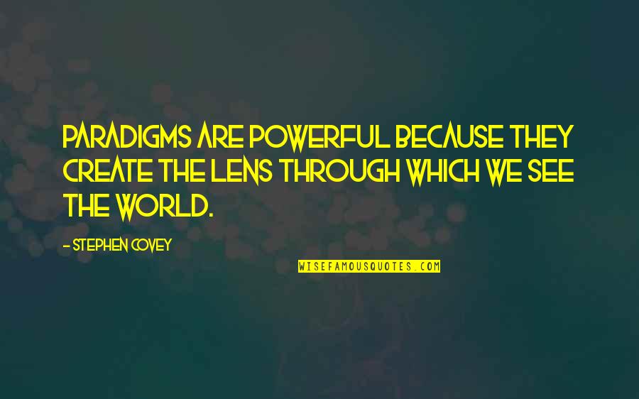 Lenses And The World Quotes By Stephen Covey: Paradigms are powerful because they create the lens