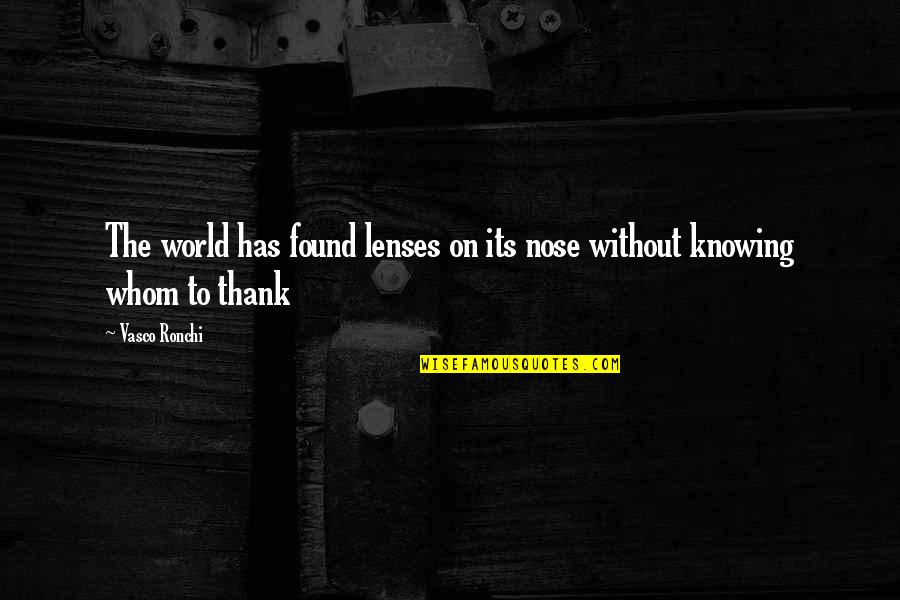 Lenses And The World Quotes By Vasco Ronchi: The world has found lenses on its nose