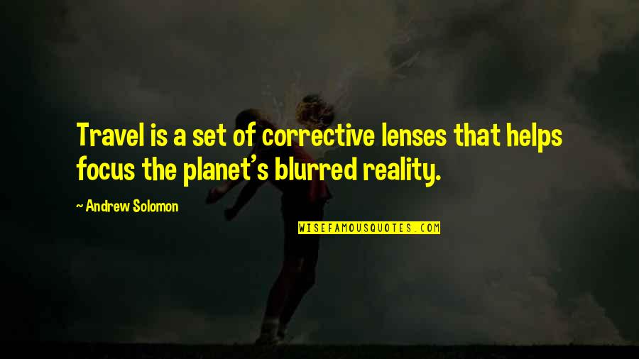 Lenses Quotes By Andrew Solomon: Travel is a set of corrective lenses that