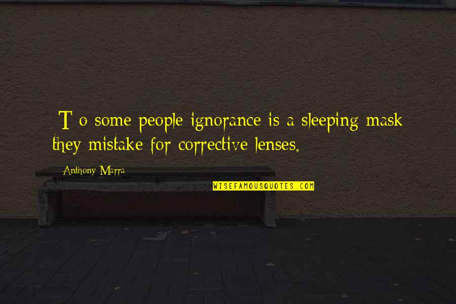 Lenses Quotes By Anthony Marra: [T]o some people ignorance is a sleeping mask