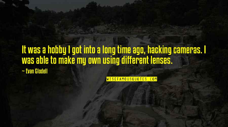 Lenses Quotes By Evan Glodell: It was a hobby I got into a