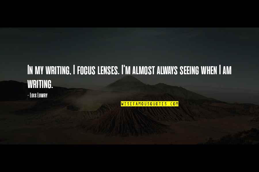 Lenses Quotes By Lois Lowry: In my writing, I focus lenses. I'm almost