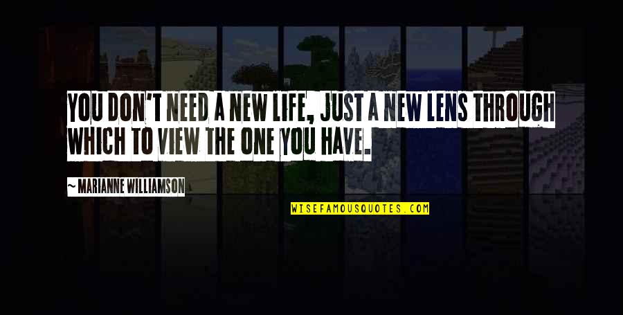 Lenses Quotes By Marianne Williamson: You don't need a new life, just a