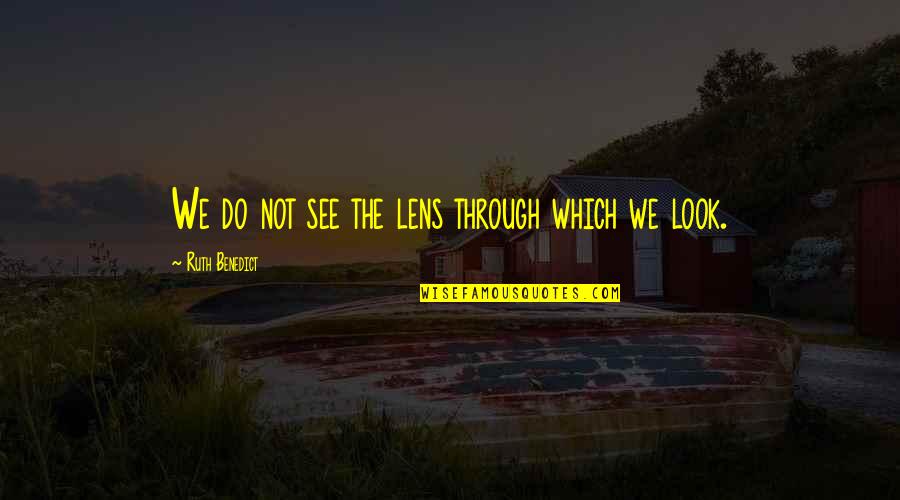 Lenses Quotes By Ruth Benedict: We do not see the lens through which