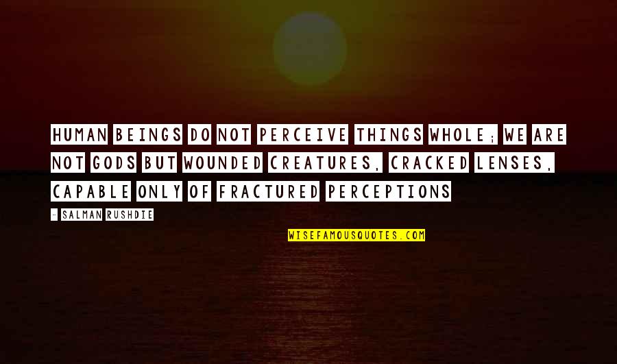 Lenses Quotes By Salman Rushdie: Human beings do not perceive things whole; we