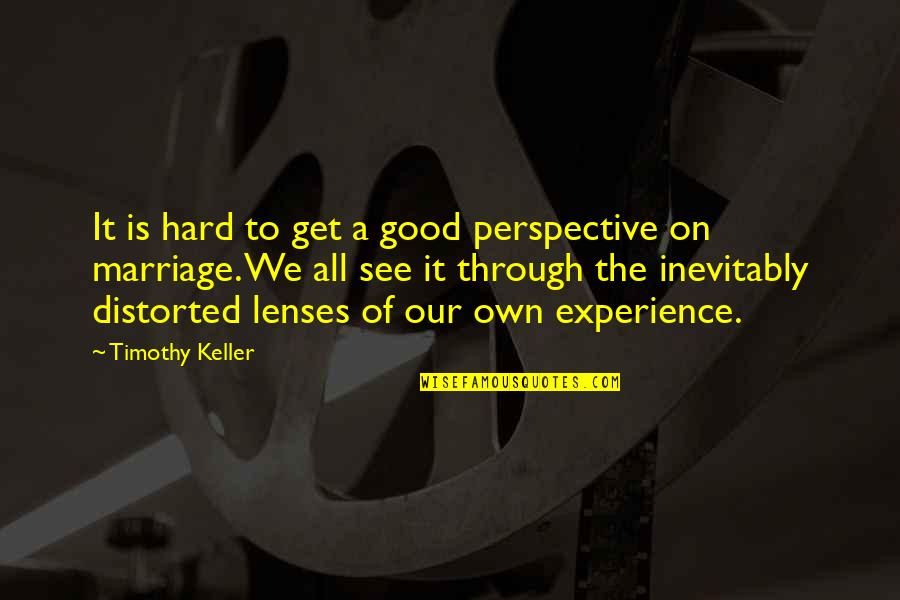 Lenses Quotes By Timothy Keller: It is hard to get a good perspective