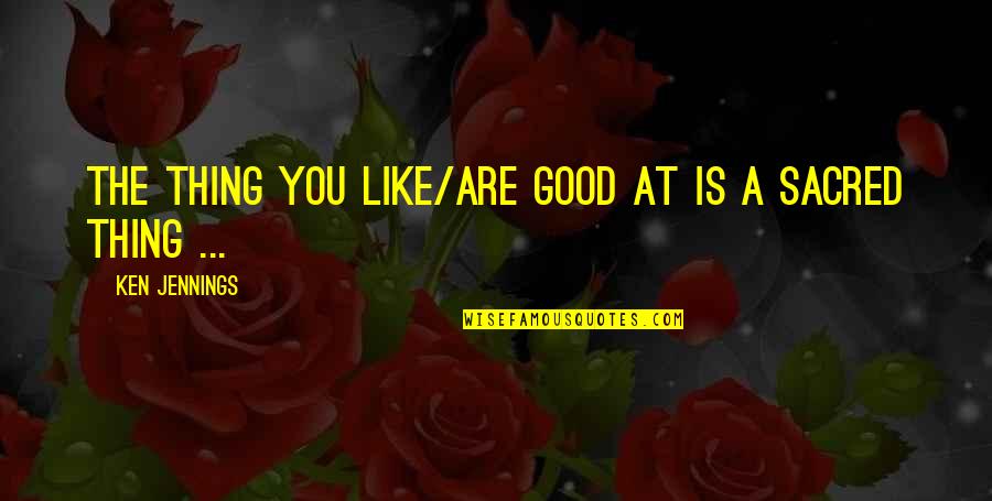 Lensey Hayes Quotes By Ken Jennings: The thing you like/are good at is a Lensey Hayes Quotes By Ken Jennings: The thing you like/are good at is a