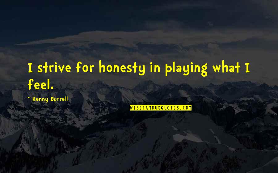 Lenski Lab Quotes By Kenny Burrell: I strive for honesty in playing what I Lenski Lab Quotes By Kenny Burrell: I strive for honesty in playing what I