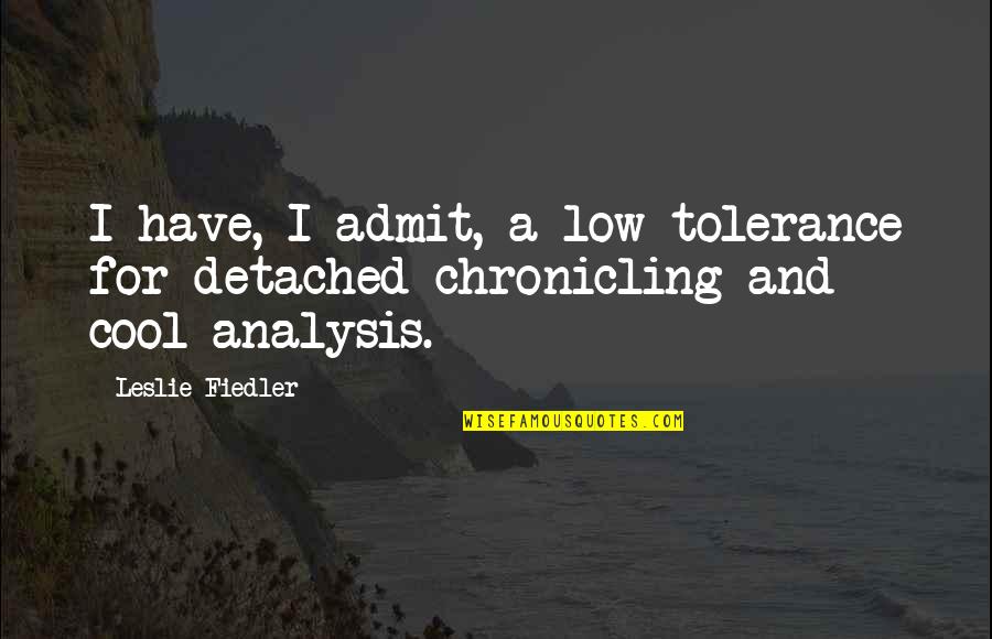 Lensky Law Quotes By Leslie Fiedler: I have, I admit, a low tolerance for