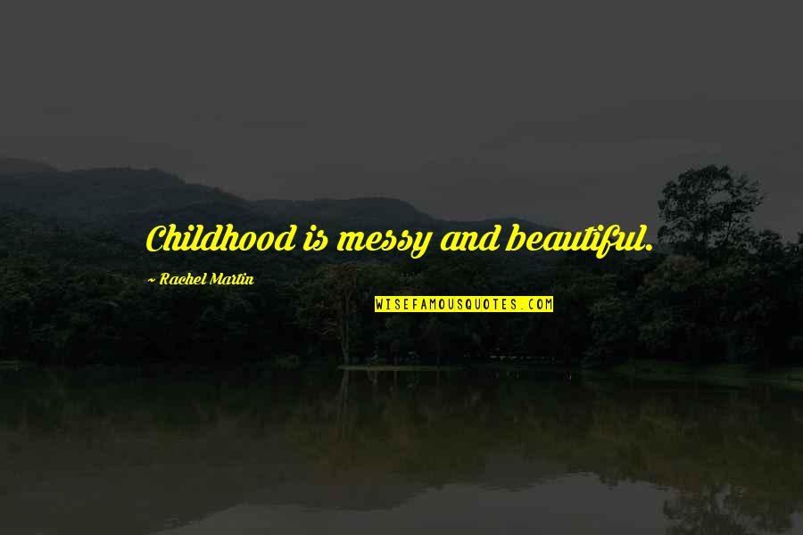 Lensky Law Quotes By Rachel Martin: Childhood is messy and beautiful.