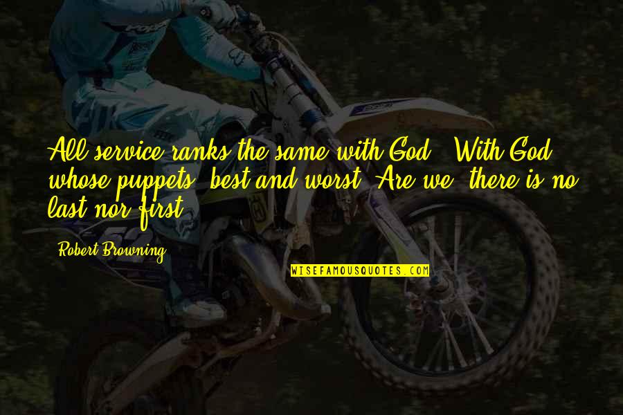 Lensley Adam Quotes By Robert Browning: All service ranks the same with God,- With Lensley Adam Quotes By Robert Browning: All service ranks the same with God,- With