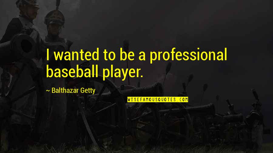 Lent 2015 Quotes By Balthazar Getty: I wanted to be a professional baseball player.