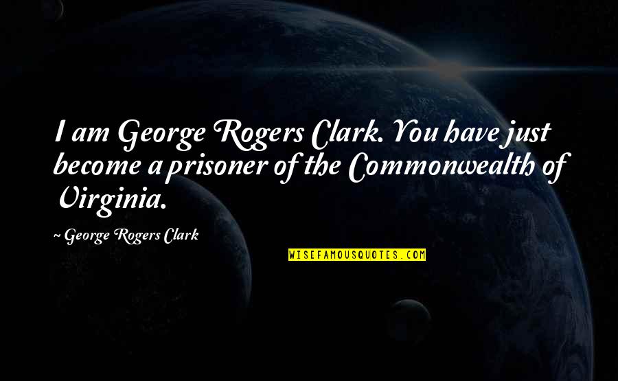 Lent 2015 Quotes By George Rogers Clark: I am George Rogers Clark. You have just