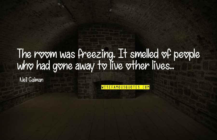 Lent 2015 Quotes By Neil Gaiman: The room was freezing. It smelled of people